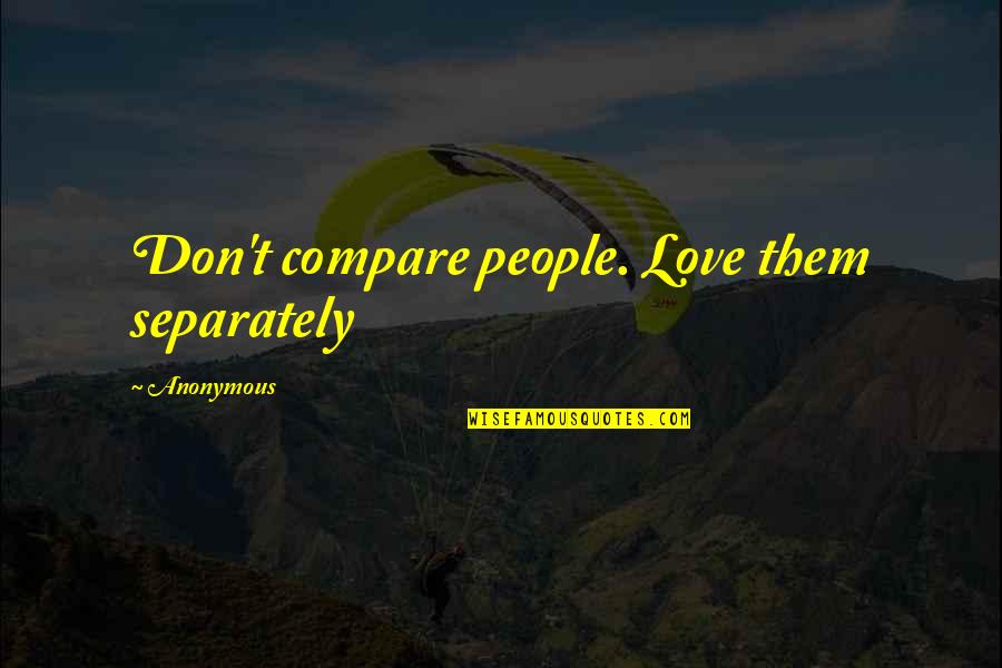 Roesler Obituary Quotes By Anonymous: Don't compare people. Love them separately Roesler Obituary Quotes By Anonymous: Don't compare people. Love them separately