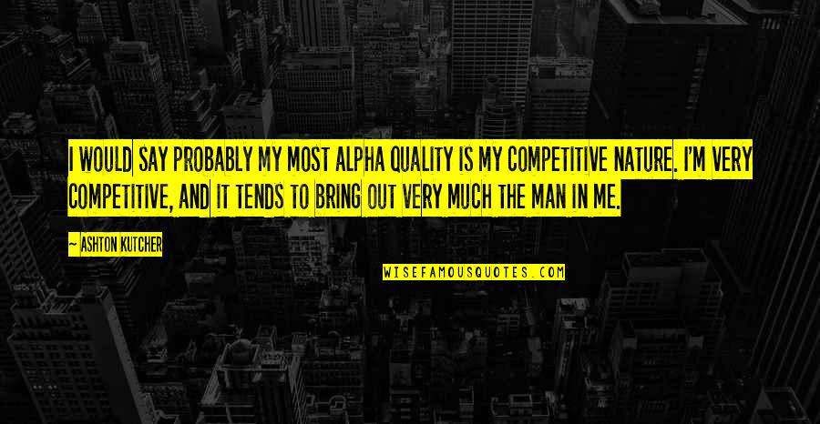 Roesler Roofing Quotes By Ashton Kutcher: I would say probably my most alpha quality