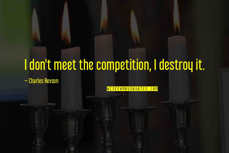Roessner Energy Quotes By Charles Revson: I don't meet the competition, I destroy it.