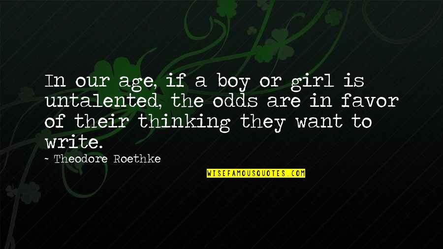 Roethke Quotes By Theodore Roethke: In our age, if a boy or girl