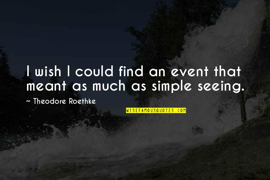 Roethke Quotes By Theodore Roethke: I wish I could find an event that