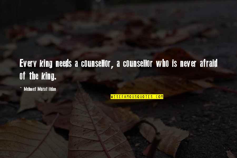 Roets Advocaat Quotes By Mehmet Murat Ildan: Every king needs a counsellor, a counsellor who