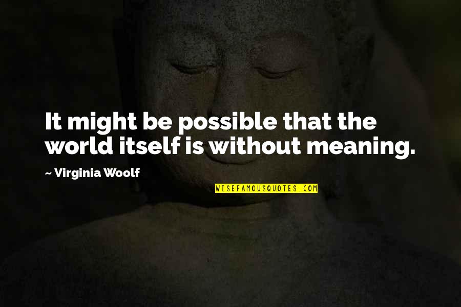 Roets Advocaat Quotes By Virginia Woolf: It might be possible that the world itself
