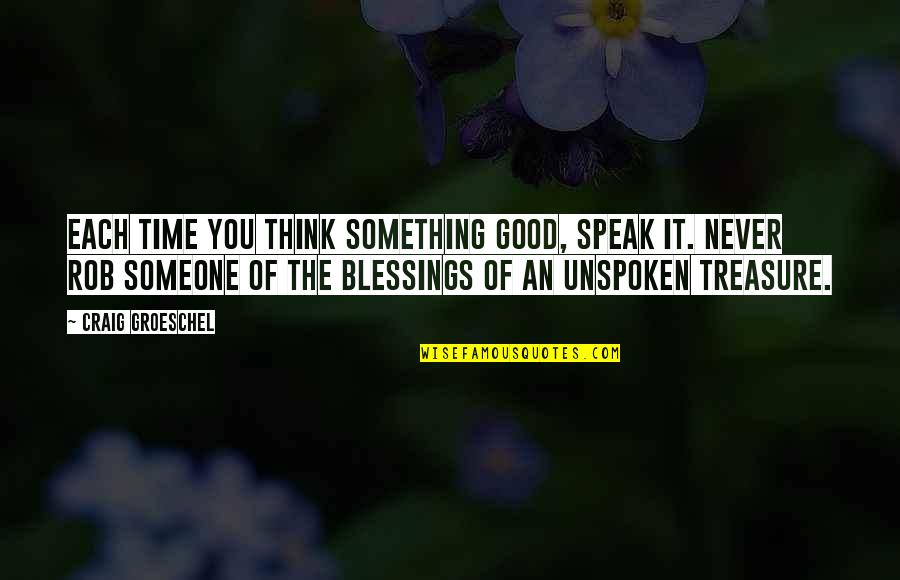 Roettger Ridge Quotes By Craig Groeschel: Each time you think something good, speak it.
