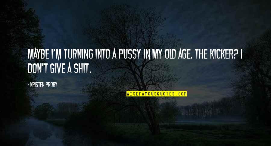 Roettger Ridge Quotes By Kristen Proby: Maybe I'm turning into a pussy in my