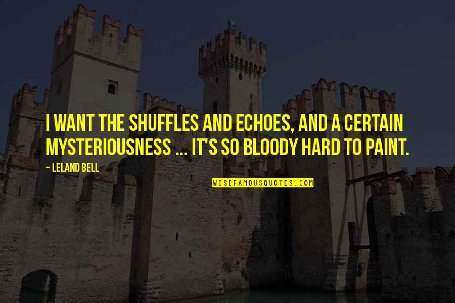 Roettger Ridge Quotes By Leland Bell: I want the shuffles and echoes, and a Roettger Ridge Quotes By Leland Bell: I want the shuffles and echoes, and a