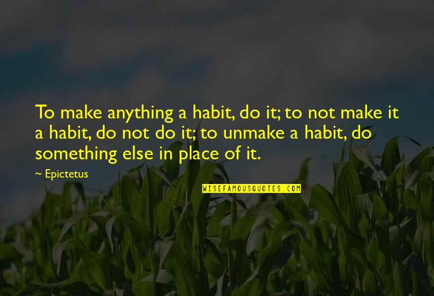 Roeuth Quotes By Epictetus: To make anything a habit, do it; to