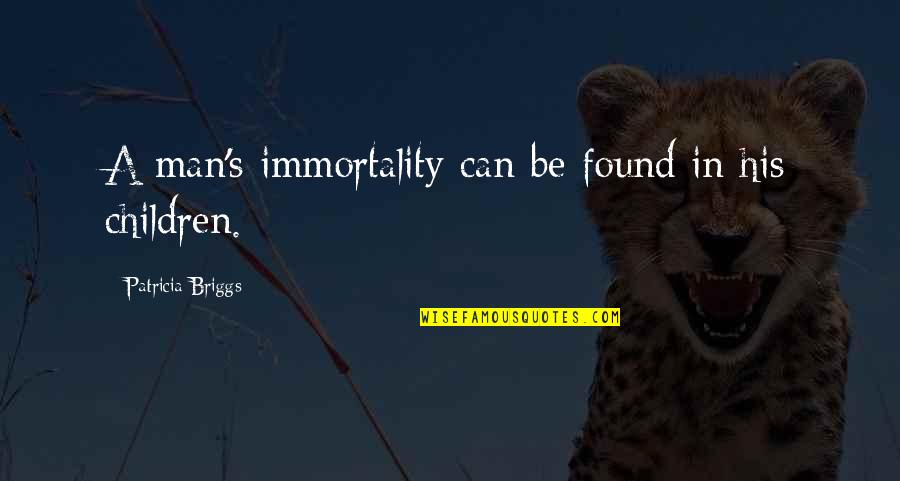 Roeuth Quotes By Patricia Briggs: A man's immortality can be found in his