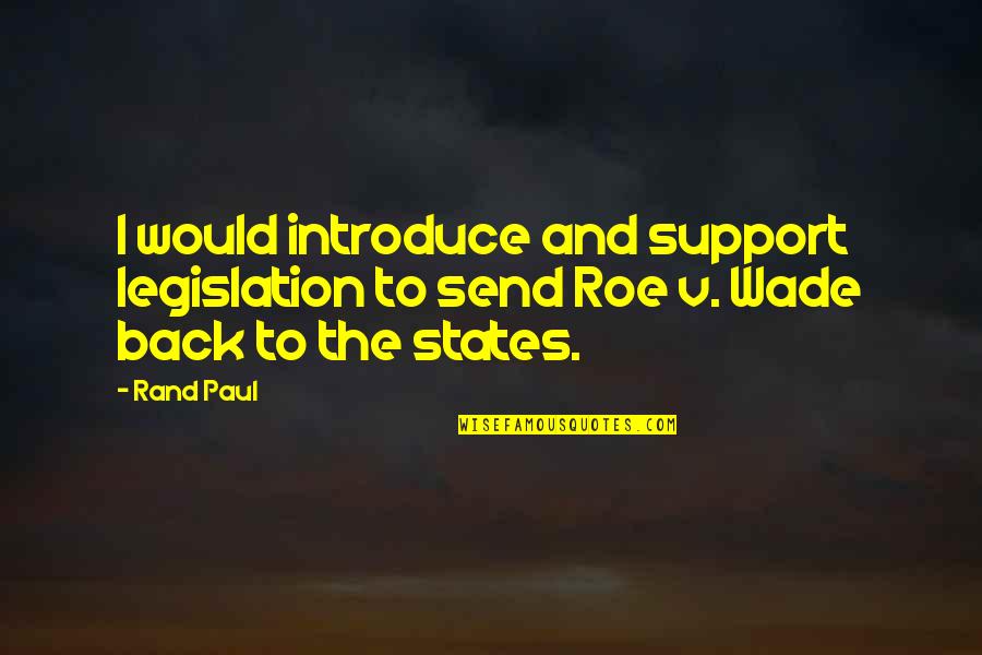 Roe'vaash Quotes By Rand Paul: I would introduce and support legislation to send