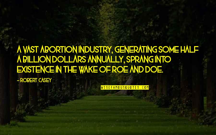 Roe'vaash Quotes By Robert Casey: A vast abortion industry, generating some half a