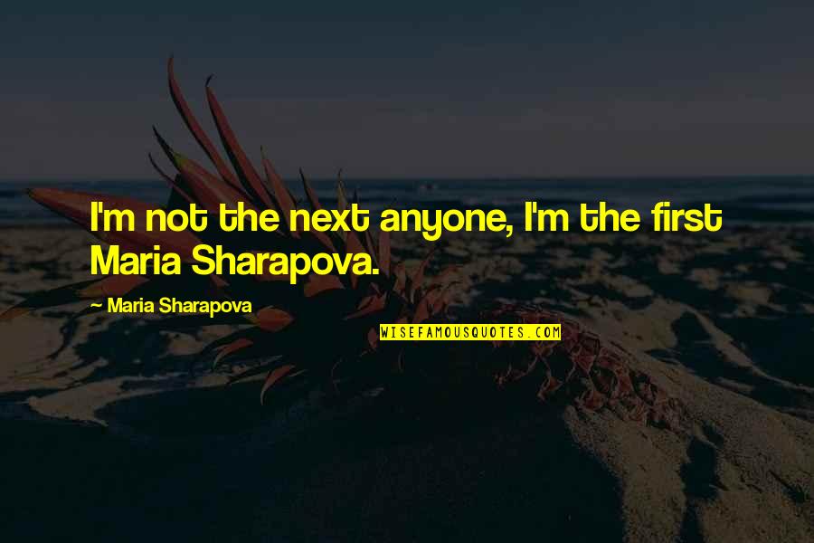 Roffey Pet Quotes By Maria Sharapova: I'm not the next anyone, I'm the first Roffey Pet Quotes By Maria Sharapova: I'm not the next anyone, I'm the first