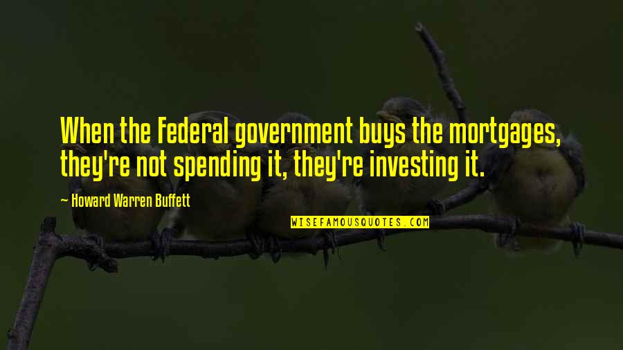 Roffman Law Quotes By Howard Warren Buffett: When the Federal government buys the mortgages, they're