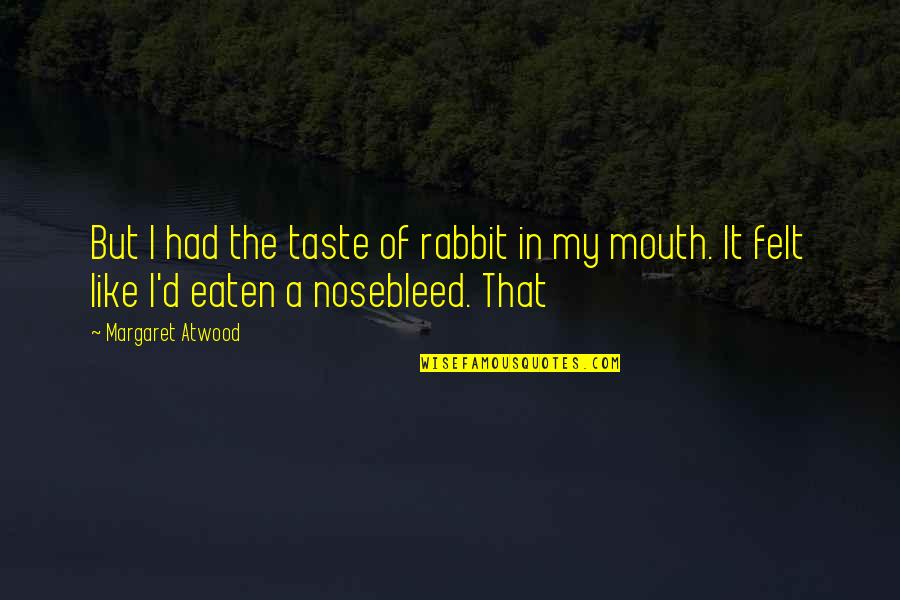 Roffman Law Quotes By Margaret Atwood: But I had the taste of rabbit in