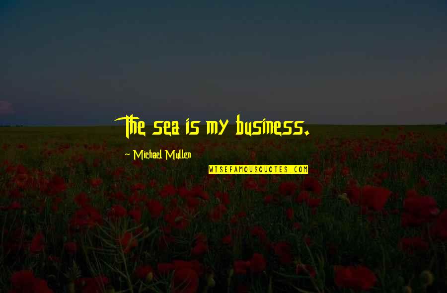 Roffredo Caetani Quotes By Michael Mullen: The sea is my business. Roffredo Caetani Quotes By Michael Mullen: The sea is my business.
