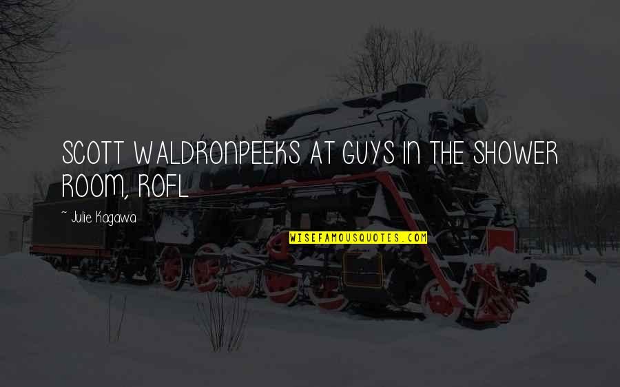Rofl Quotes By Julie Kagawa: SCOTT WALDRONPEEKS AT GUYS IN THE SHOWER ROOM, Rofl Quotes By Julie Kagawa: SCOTT WALDRONPEEKS AT GUYS IN THE SHOWER ROOM,
