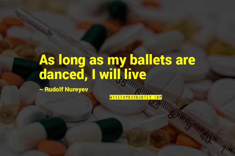 Rofl Quotes By Rudolf Nureyev: As long as my ballets are danced, I