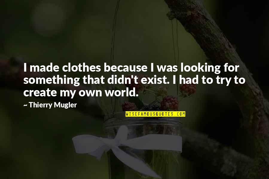 Rofl Quotes By Thierry Mugler: I made clothes because I was looking for