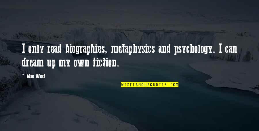 Roflmao Quotes By Mae West: I only read biographies, metaphysics and psychology. I