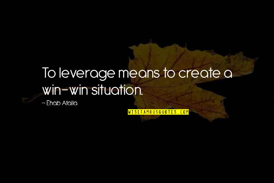 Rog Quotes By Ehab Atalla: To leverage means to create a win-win situation. Rog Quotes By Ehab Atalla: To leverage means to create a win-win situation.
