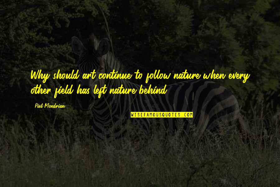 Rogaciano Mercado Quotes By Piet Mondrian: Why should art continue to follow nature when Rogaciano Mercado Quotes By Piet Mondrian: Why should art continue to follow nature when
