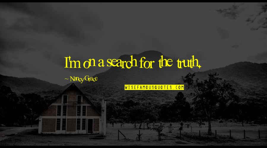 Rogacion De Cabeza Quotes By Nancy Grace: I'm on a search for the truth.