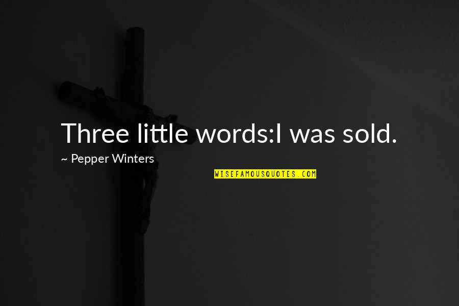 Rogacion De Cabeza Quotes By Pepper Winters: Three little words:I was sold.