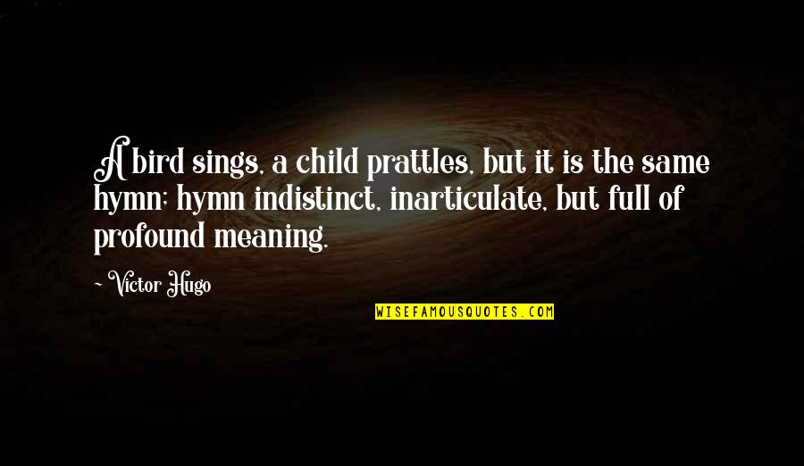 Rogak Consulting Quotes By Victor Hugo: A bird sings, a child prattles, but it Rogak Consulting Quotes By Victor Hugo: A bird sings, a child prattles, but it