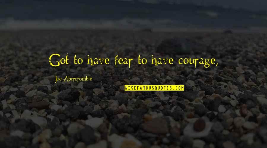 Rogalas Quotes By Joe Abercrombie: Got to have fear to have courage,