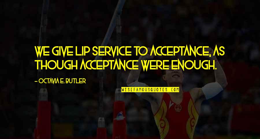 Rogalla Quotes By Octavia E. Butler: We give lip service to acceptance, as though Rogalla Quotes By Octavia E. Butler: We give lip service to acceptance, as though