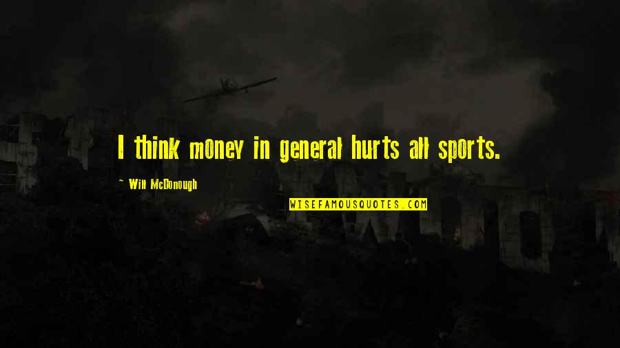 Rogalla Riding Quotes By Will McDonough: I think money in general hurts all sports. Rogalla Riding Quotes By Will McDonough: I think money in general hurts all sports.