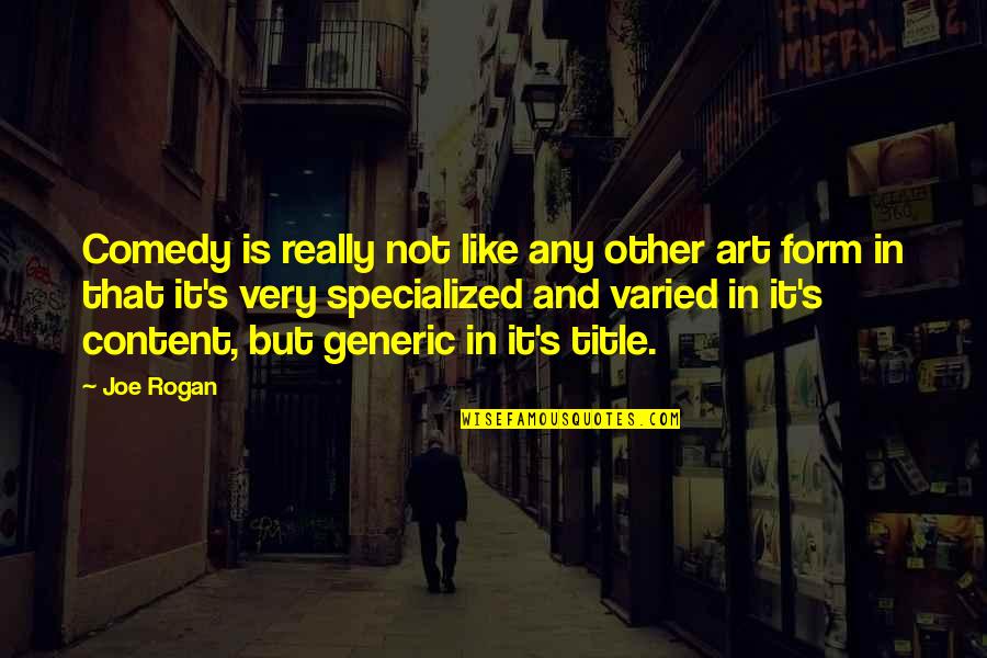 Rogan Quotes By Joe Rogan: Comedy is really not like any other art