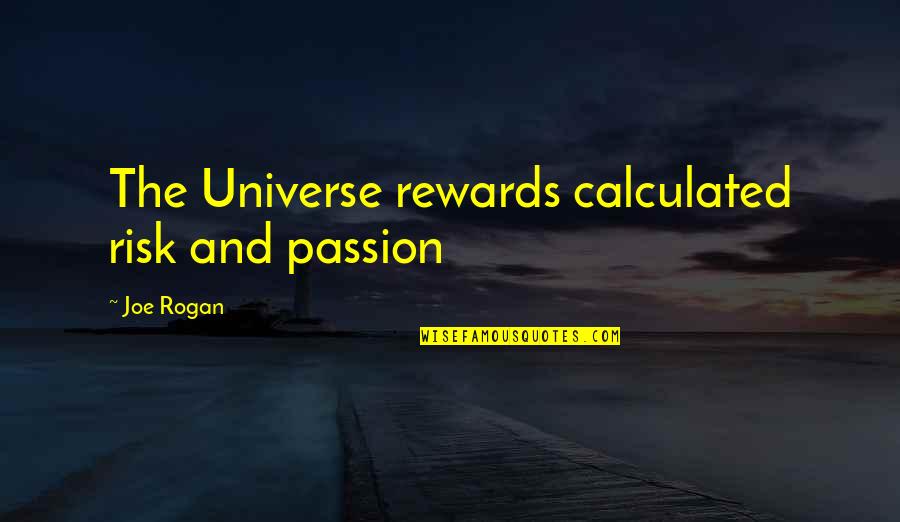 Rogan Quotes By Joe Rogan: The Universe rewards calculated risk and passion