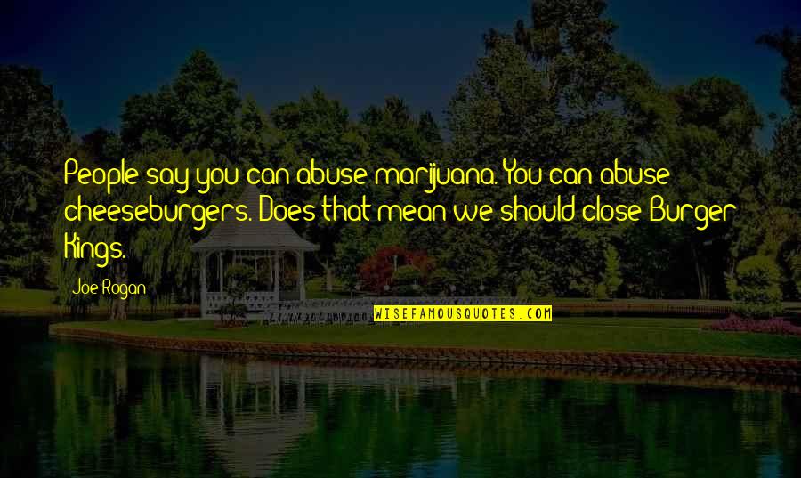 Rogan Quotes By Joe Rogan: People say you can abuse marijuana. You can