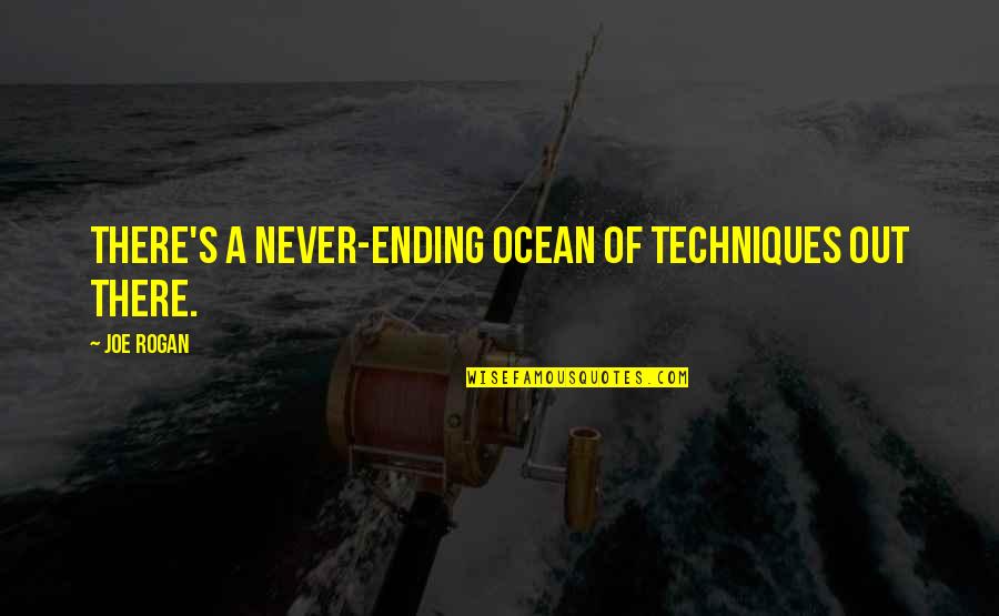 Rogan Quotes By Joe Rogan: There's a never-ending ocean of techniques out there.
