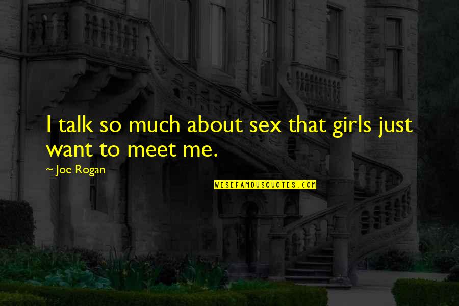 Rogan Quotes By Joe Rogan: I talk so much about sex that girls