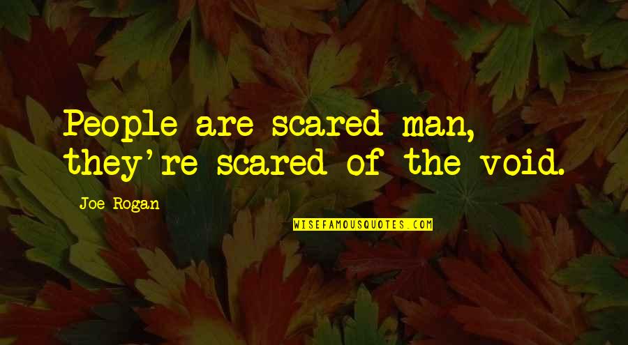 Rogan Quotes By Joe Rogan: People are scared man, they're scared of the