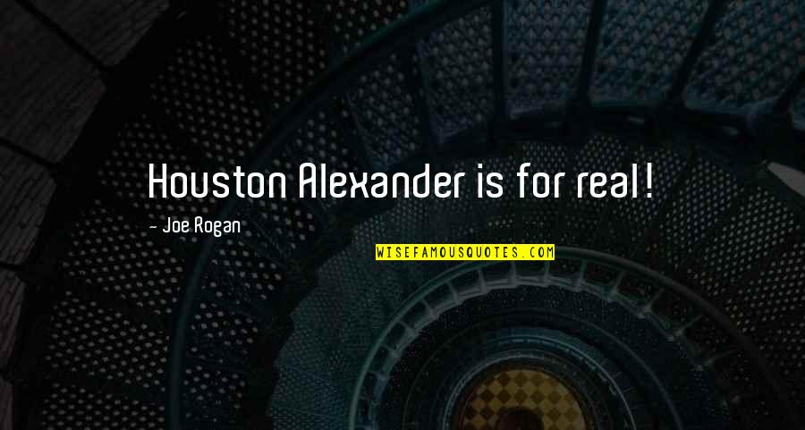 Rogan Quotes By Joe Rogan: Houston Alexander is for real!