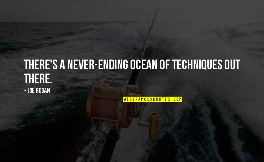 Rogan's Quotes By Joe Rogan: There's a never-ending ocean of techniques out there.