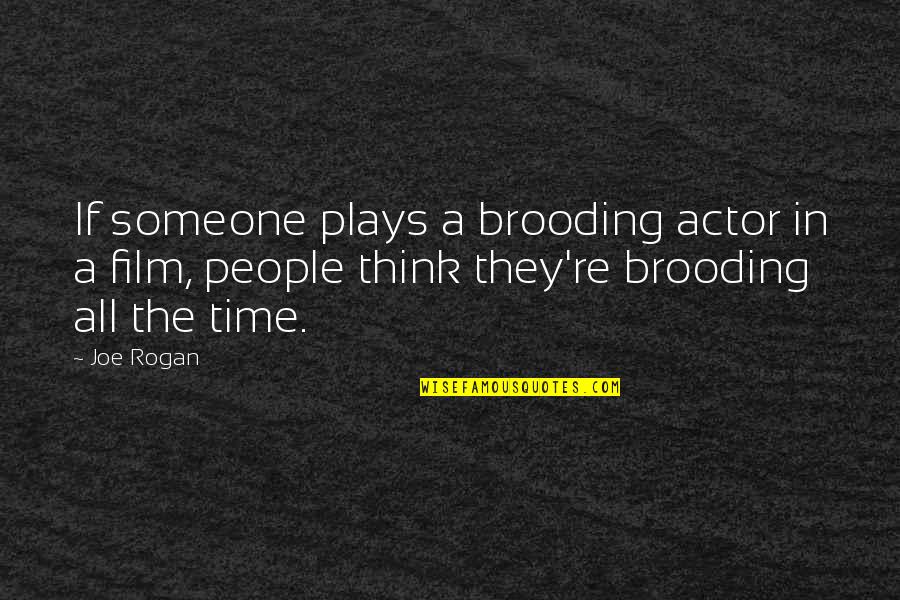 Rogan's Quotes By Joe Rogan: If someone plays a brooding actor in a