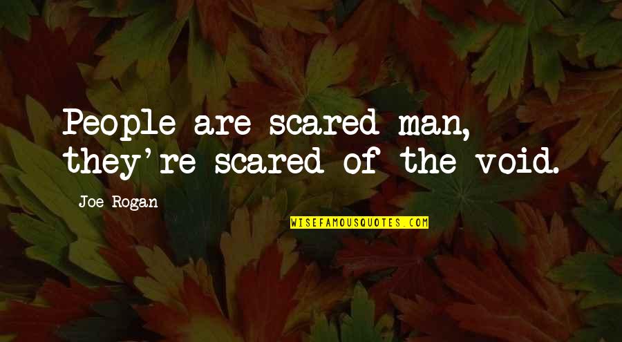 Rogan's Quotes By Joe Rogan: People are scared man, they're scared of the