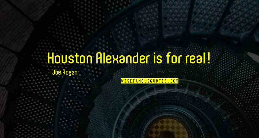 Rogan's Quotes By Joe Rogan: Houston Alexander is for real!