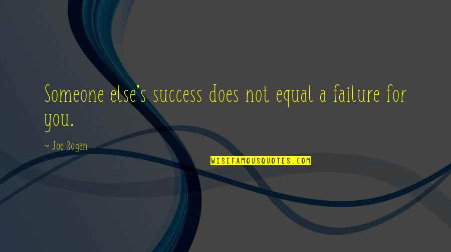 Rogan's Quotes By Joe Rogan: Someone else's success does not equal a failure