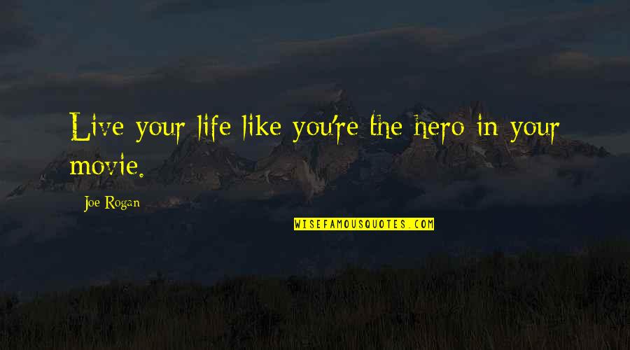 Rogan's Quotes By Joe Rogan: Live your life like you're the hero in