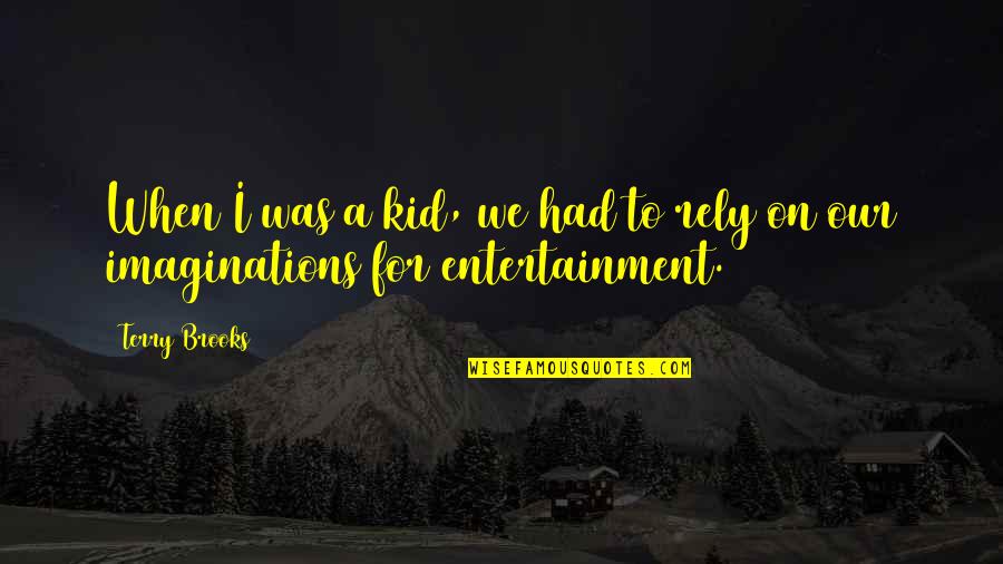 Rogaska Quotes By Terry Brooks: When I was a kid, we had to