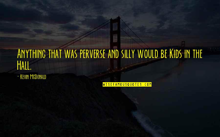 Rogationtide Quotes By Kevin McDonald: Anything that was perverse and silly would be
