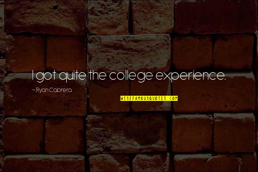 Rogationtide Quotes By Ryan Cabrera: I got quite the college experience.