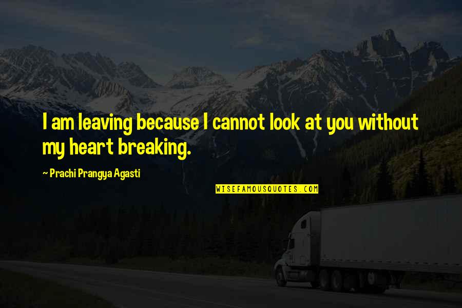 Rogatywka Quotes By Prachi Prangya Agasti: I am leaving because I cannot look at