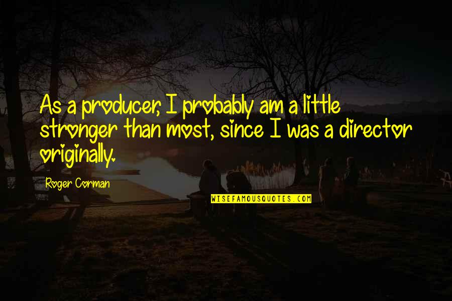 Rogelio De La Vega Quotes By Roger Corman: As a producer, I probably am a little Rogelio De La Vega Quotes By Roger Corman: As a producer, I probably am a little