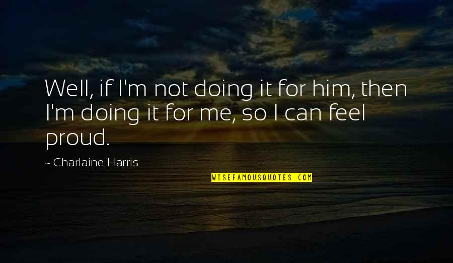 Rogelio Quotes By Charlaine Harris: Well, if I'm not doing it for him, Rogelio Quotes By Charlaine Harris: Well, if I'm not doing it for him,