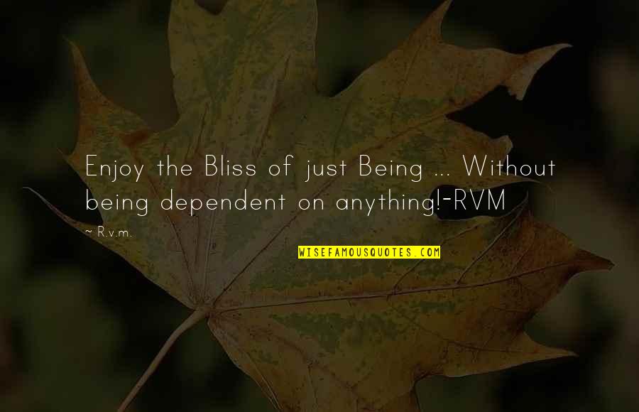 Rogell Avenue Quotes By R.v.m.: Enjoy the Bliss of just Being ... Without